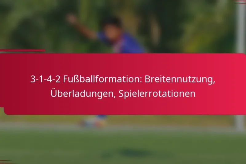 3-1-4-2 Fußballformation: Breitennutzung, Überladungen, Spielerrotationen