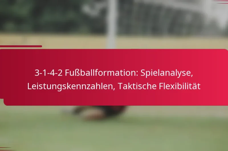 3-1-4-2 Fußballformation: Spielanalyse, Leistungskennzahlen, Taktische Flexibilität