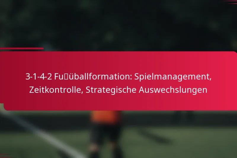 3-1-4-2 Fußballformation: Spielmanagement, Zeitkontrolle, Strategische Auswechslungen