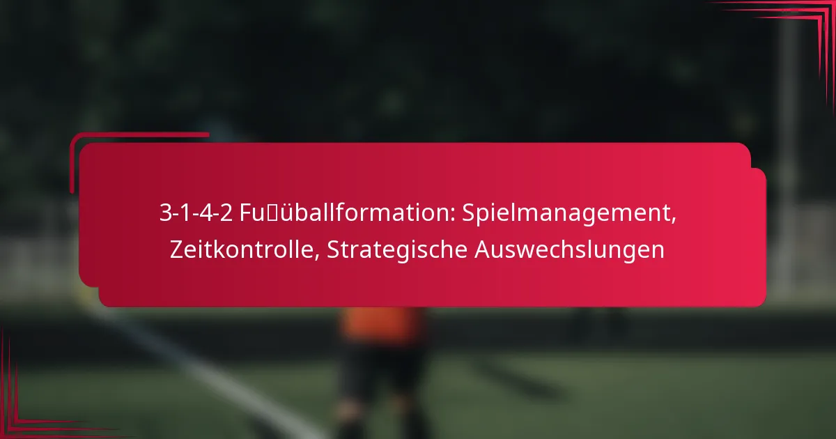 Read more about the article 3-1-4-2 Fußballformation: Spielmanagement, Zeitkontrolle, Strategische Auswechslungen
