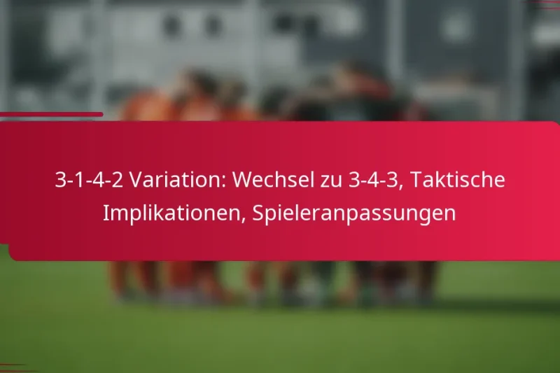 3-1-4-2 Variation: Wechsel zu 3-4-3, Taktische Implikationen, Spieleranpassungen