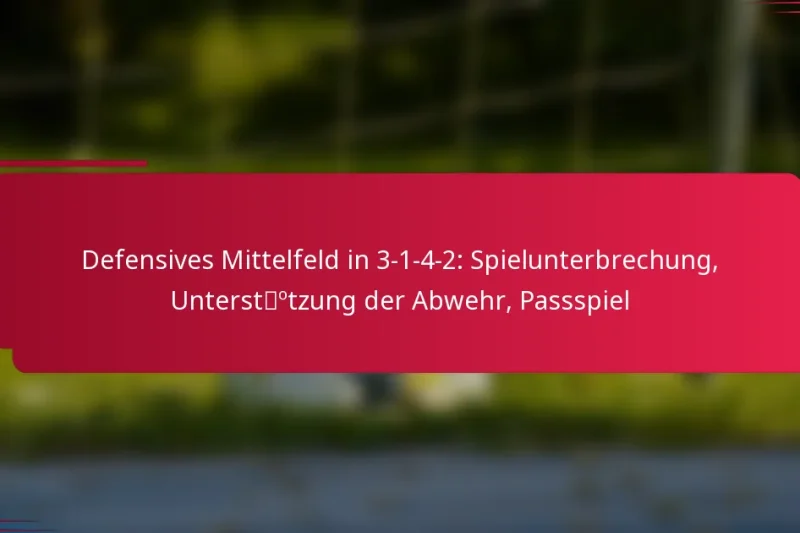 Defensives Mittelfeld in 3-1-4-2: Spielunterbrechung, Unterstützung der Abwehr, Passspiel