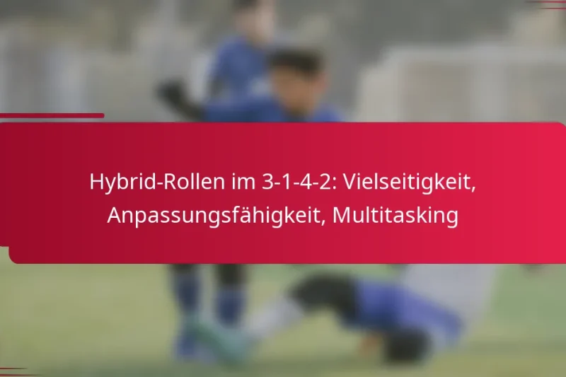 Hybrid-Rollen im 3-1-4-2: Vielseitigkeit, Anpassungsfähigkeit, Multitasking