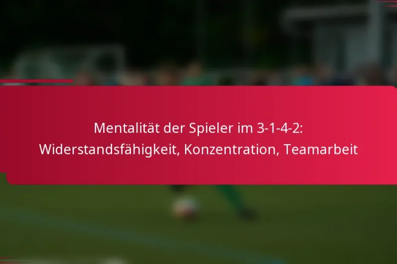 Mentalität der Spieler im 3-1-4-2: Widerstandsfähigkeit, Konzentration, Teamarbeit