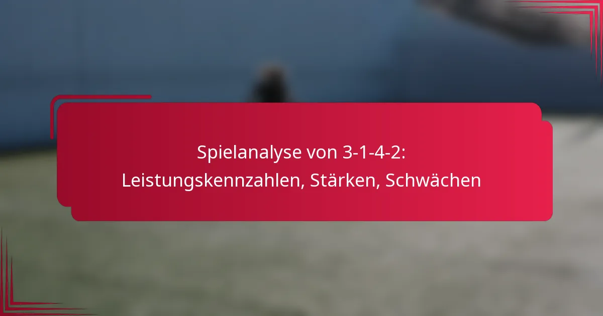 Spielanalyse von 3-1-4-2: Leistungskennzahlen, Stärken, Schwächen