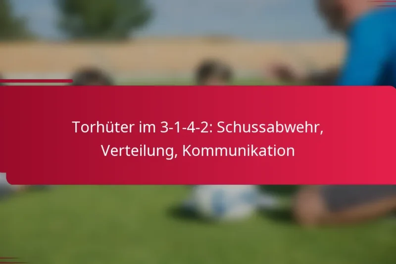 Torhüter im 3-1-4-2: Schussabwehr, Verteilung, Kommunikation