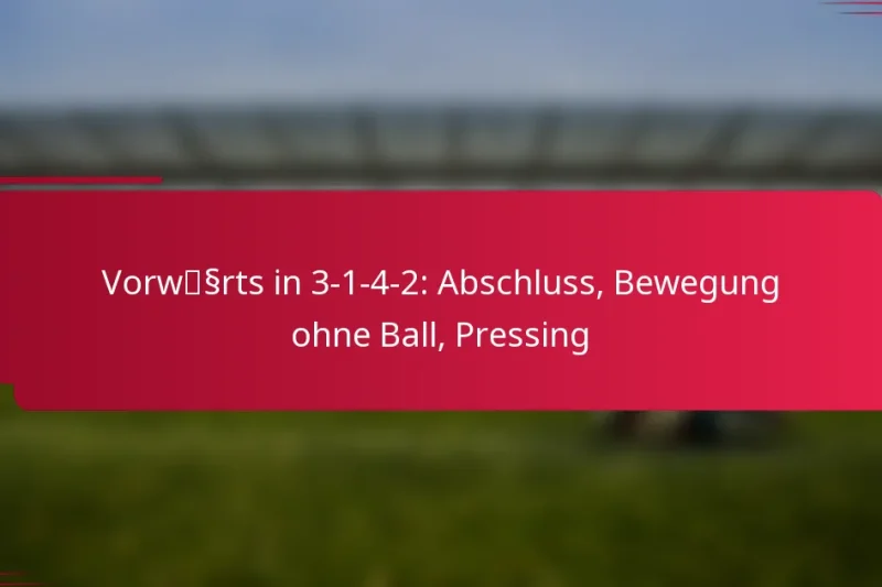Vorwärts in 3-1-4-2: Abschluss, Bewegung ohne Ball, Pressing
