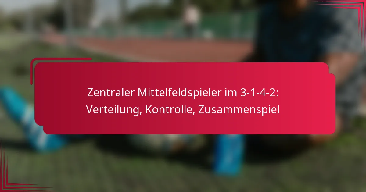 You are currently viewing Zentraler Mittelfeldspieler im 3-1-4-2: Verteilung, Kontrolle, Zusammenspiel