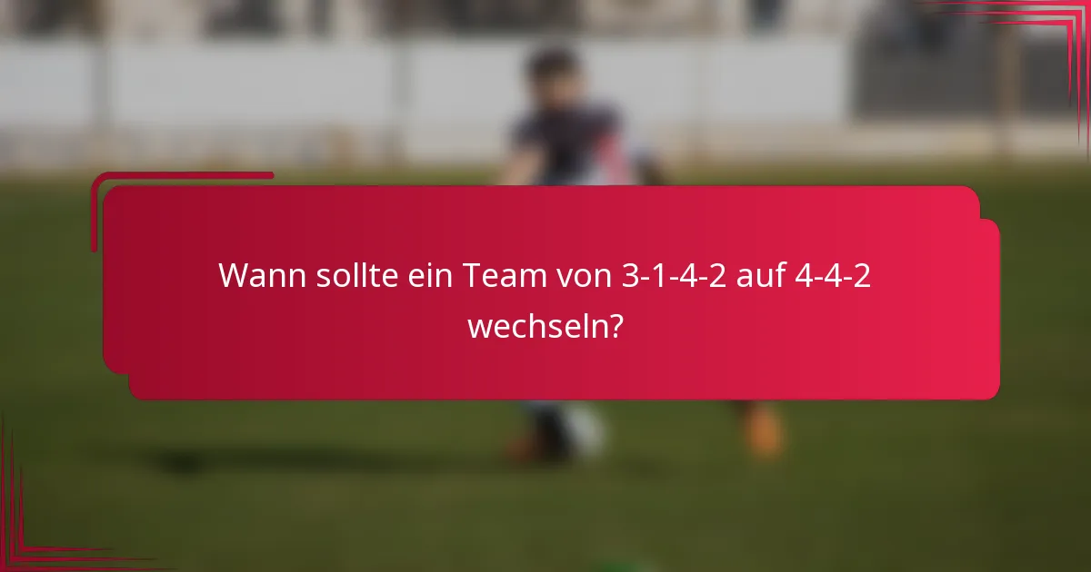 Wann sollte ein Team von 3-1-4-2 auf 4-4-2 wechseln?