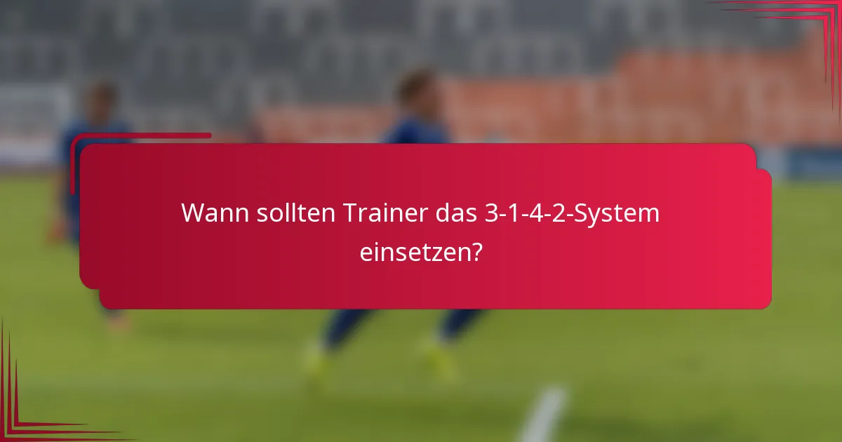 Wann sollten Trainer das 3-1-4-2-System einsetzen?