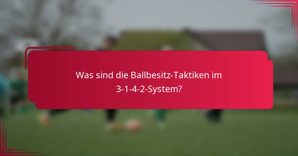 Was sind die Ballbesitz-Taktiken im 3-1-4-2-System?