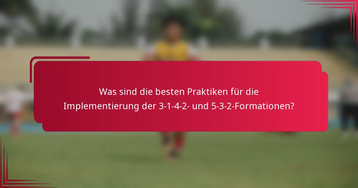 Was sind die besten Praktiken für die Implementierung der 3-1-4-2- und 5-3-2-Formationen?