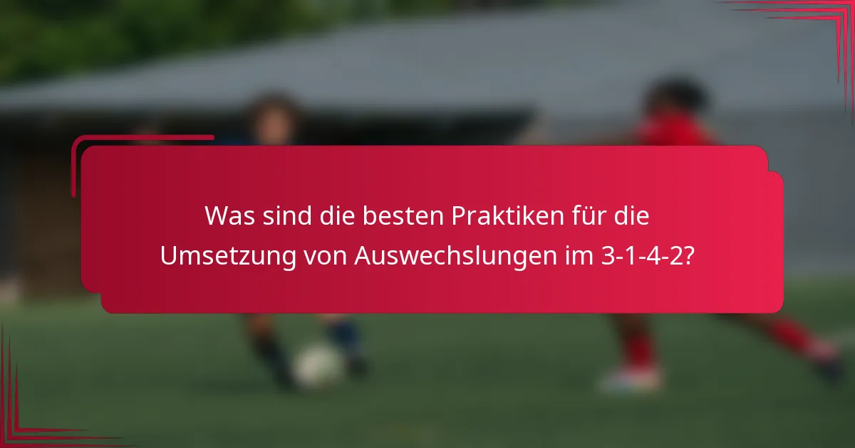 Was sind die besten Praktiken für die Umsetzung von Auswechslungen im 3-1-4-2?