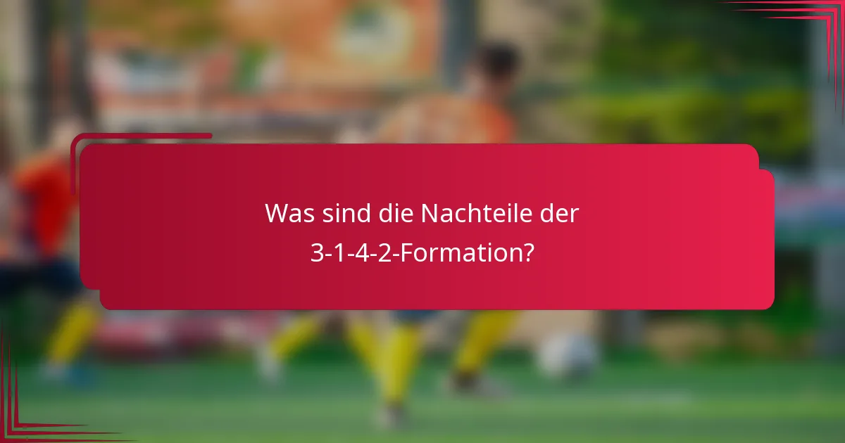 Was sind die Nachteile der 3-1-4-2-Formation?