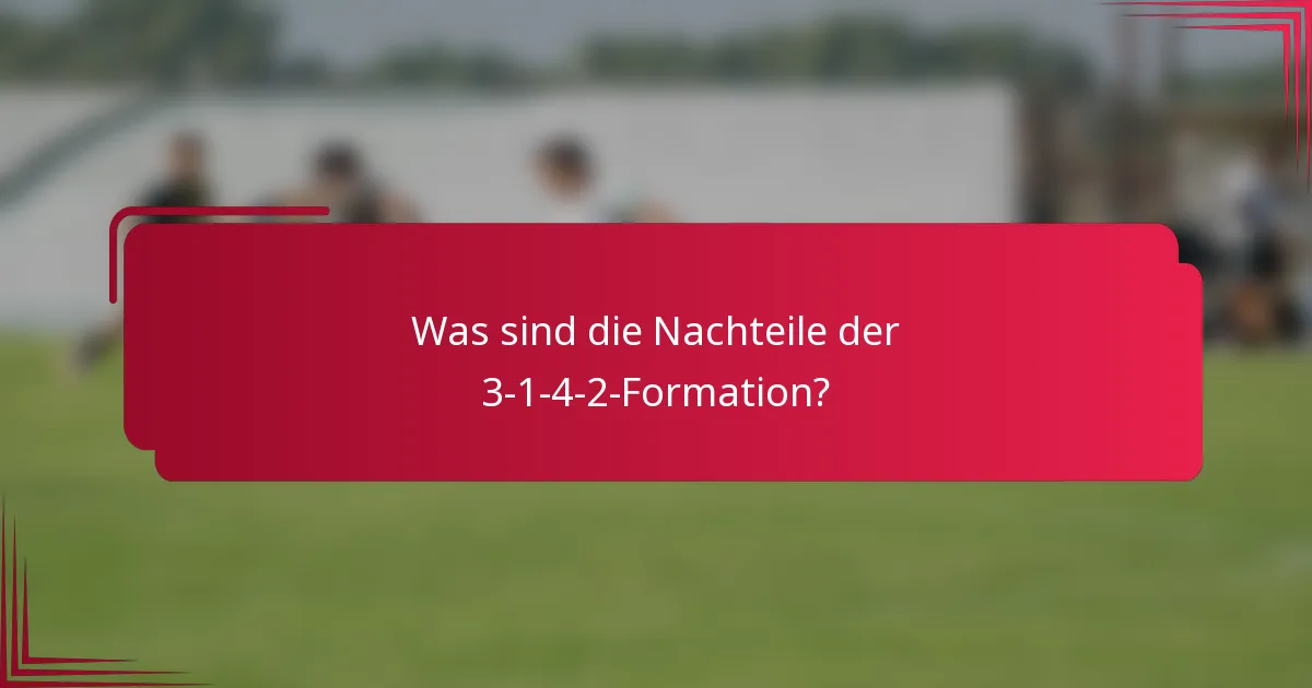 Was sind die Nachteile der 3-1-4-2-Formation?