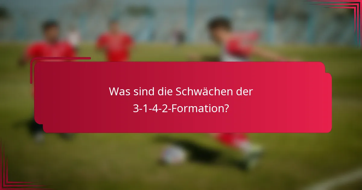 Was sind die Schwächen der 3-1-4-2-Formation?