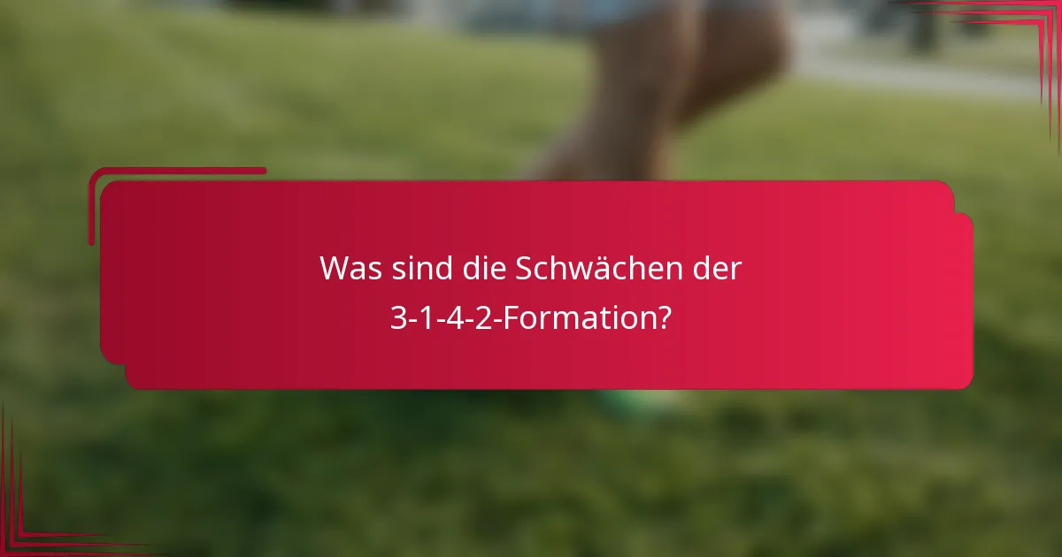 Was sind die Schwächen der 3-1-4-2-Formation?