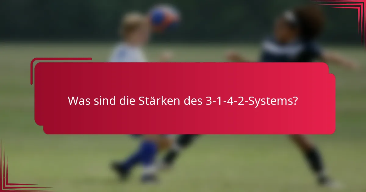 Was sind die Stärken des 3-1-4-2-Systems?