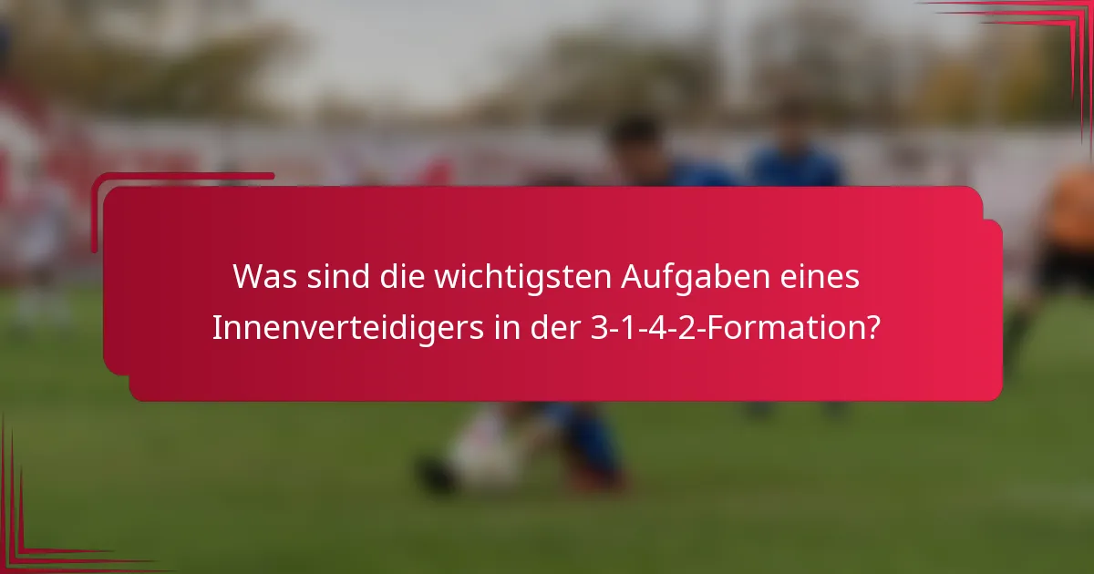 Was sind die wichtigsten Aufgaben eines Innenverteidigers in der 3-1-4-2-Formation?