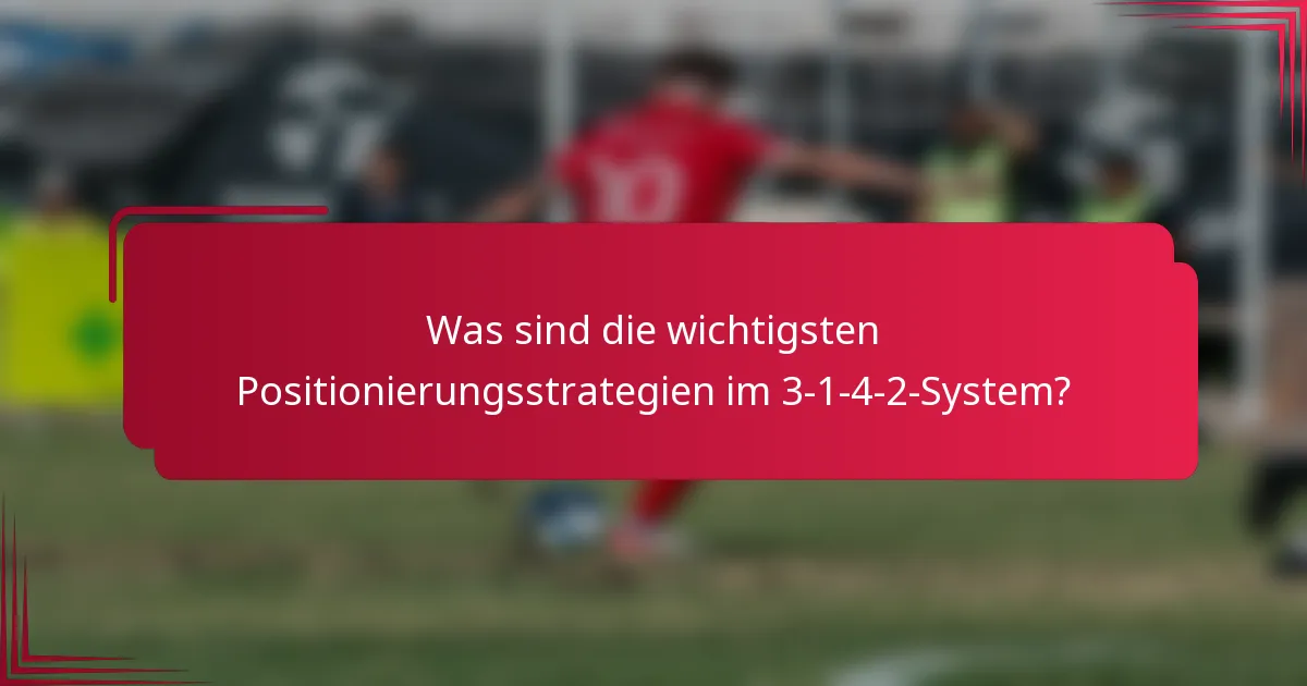 Was sind die wichtigsten Positionierungsstrategien im 3-1-4-2-System?
