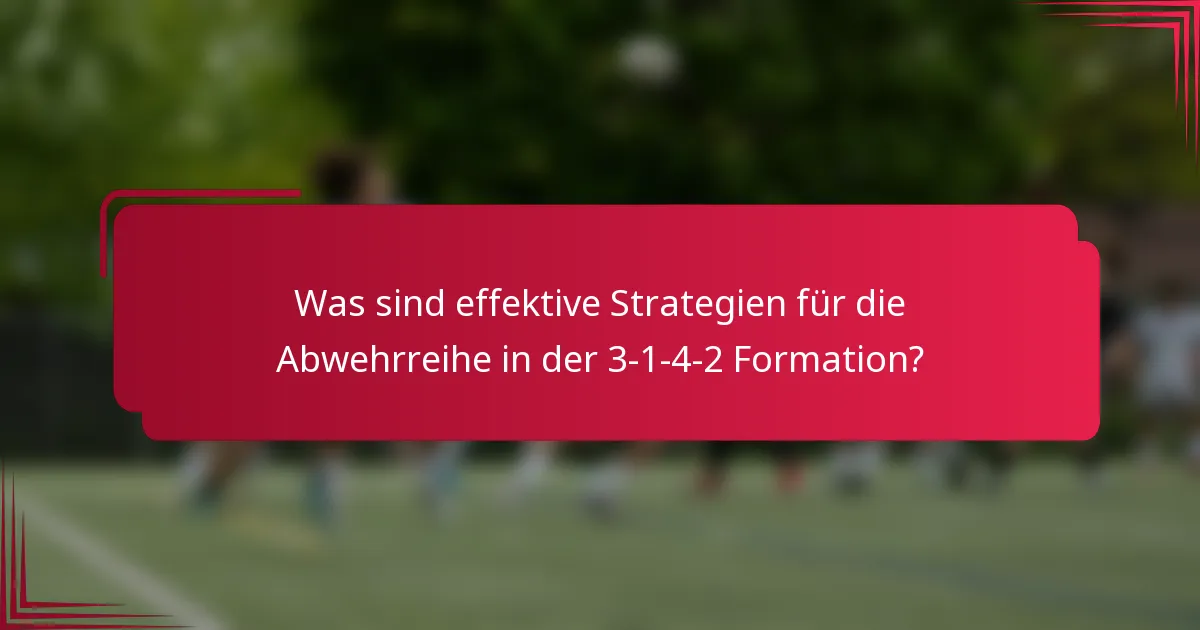 Was sind effektive Strategien für die Abwehrreihe in der 3-1-4-2 Formation?