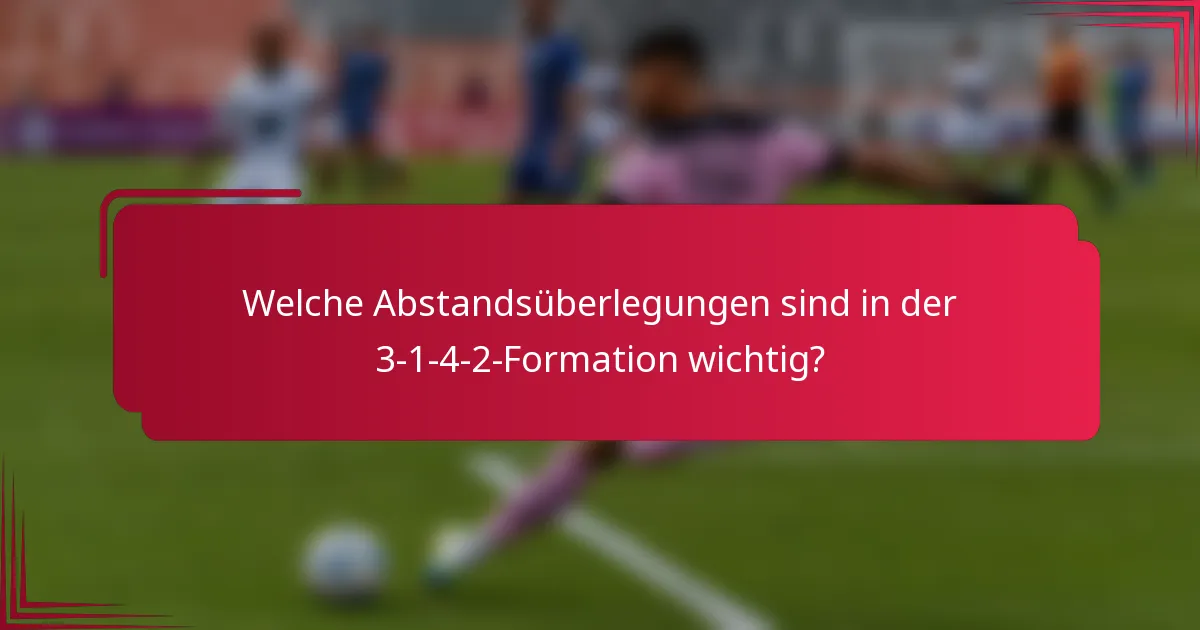 Welche Abstandsüberlegungen sind in der 3-1-4-2-Formation wichtig?