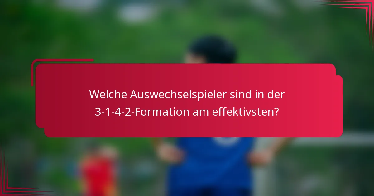 Welche Auswechselspieler sind in der 3-1-4-2-Formation am effektivsten?