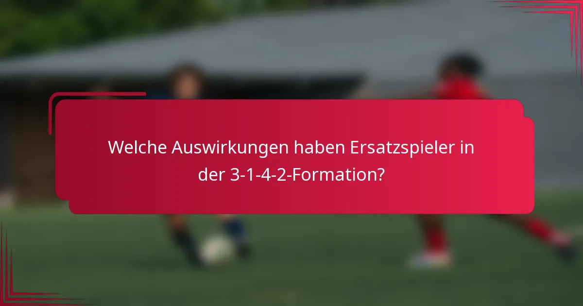 Welche Auswirkungen haben Ersatzspieler in der 3-1-4-2-Formation?