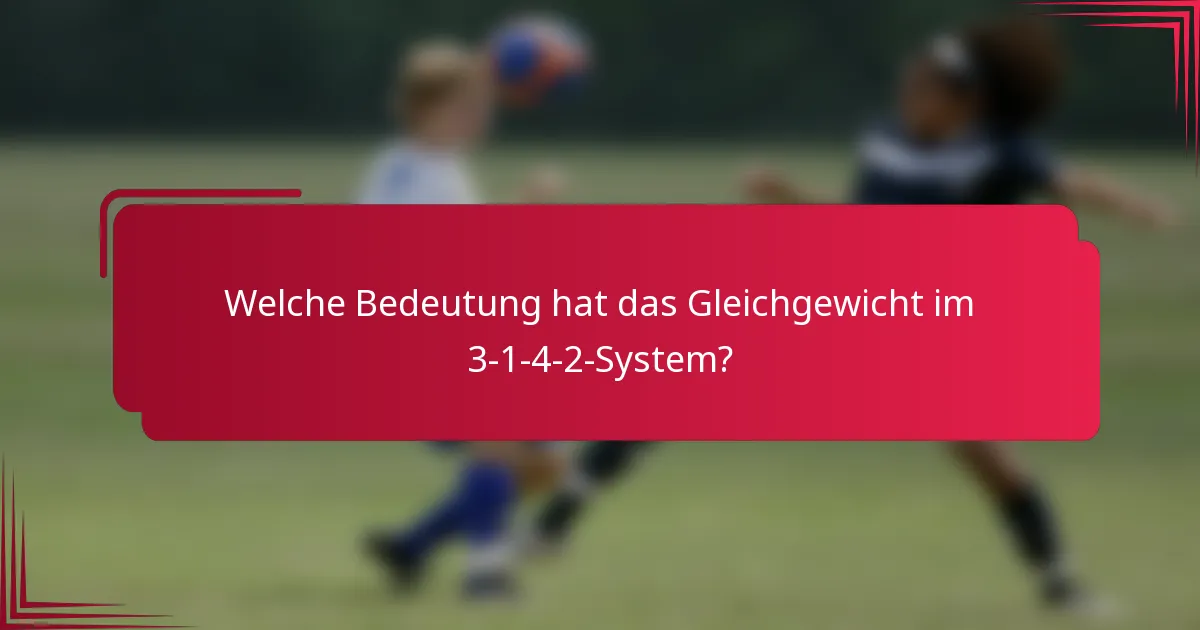 Welche Bedeutung hat das Gleichgewicht im 3-1-4-2-System?