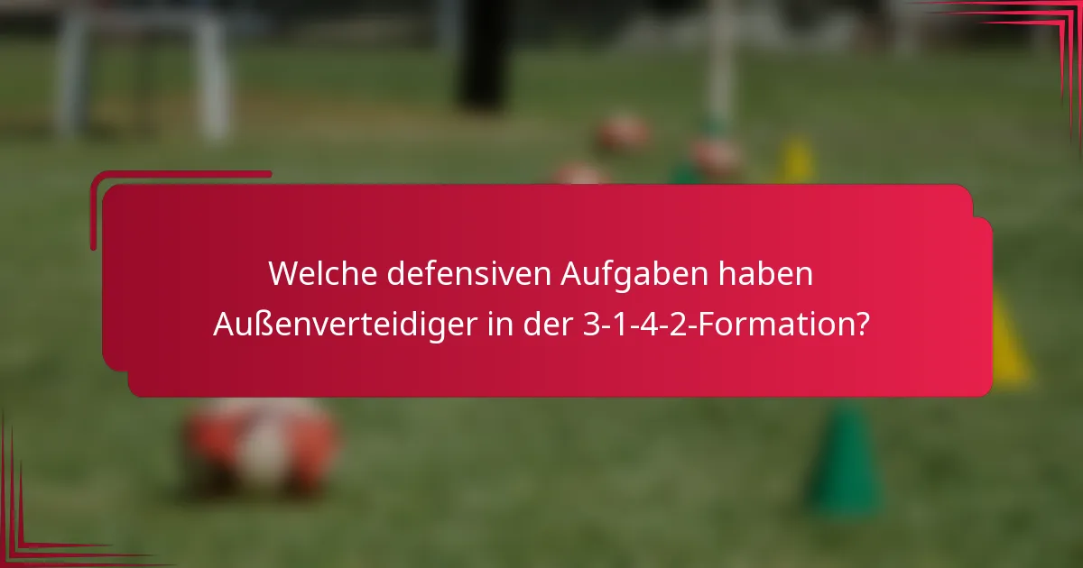 Welche defensiven Aufgaben haben Außenverteidiger in der 3-1-4-2-Formation?