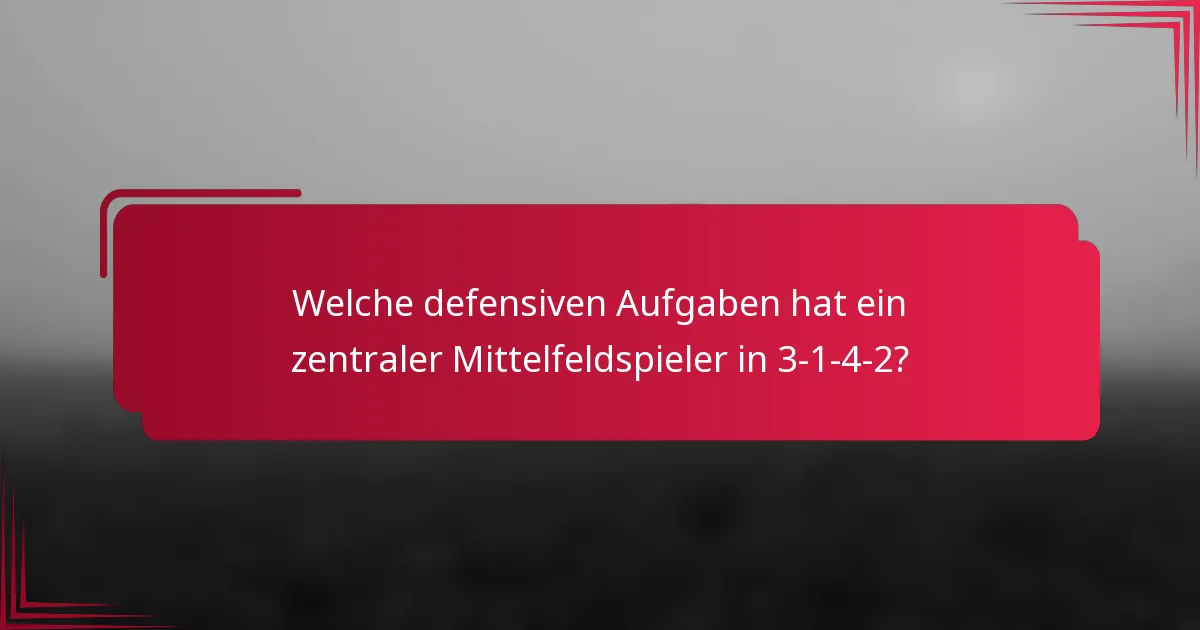 Welche defensiven Aufgaben hat ein zentraler Mittelfeldspieler in 3-1-4-2?