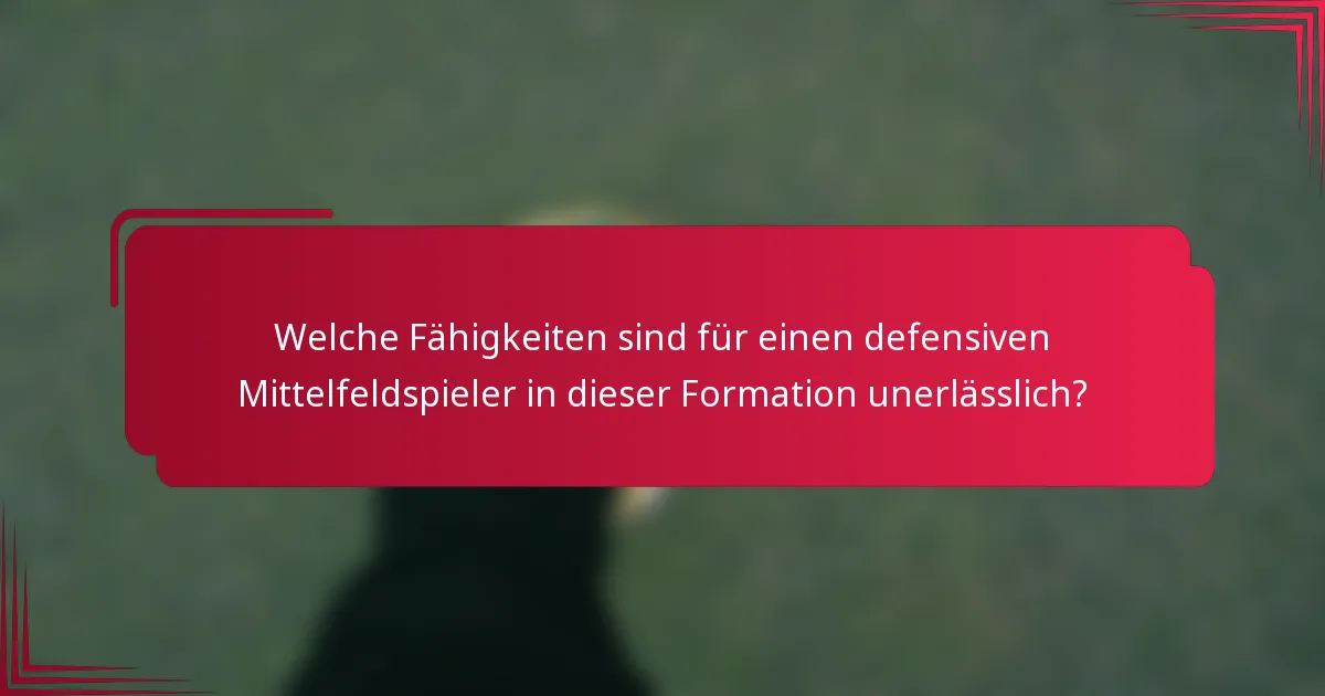 Welche Fähigkeiten sind für einen defensiven Mittelfeldspieler in dieser Formation unerlässlich?