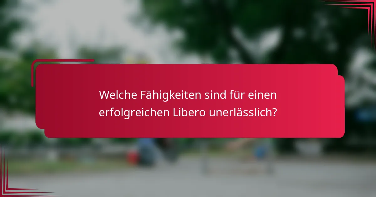 Welche Fähigkeiten sind für einen erfolgreichen Libero unerlässlich?