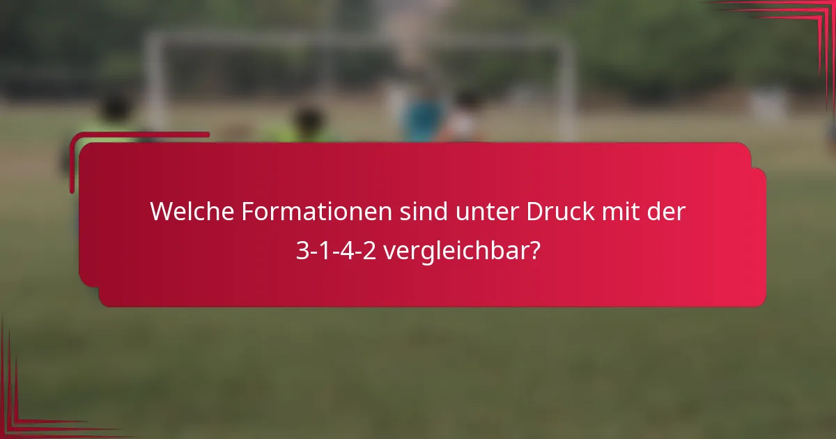 Welche Formationen sind unter Druck mit der 3-1-4-2 vergleichbar?