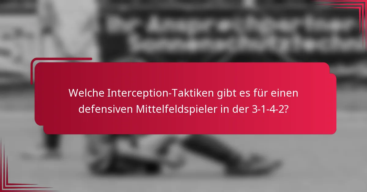 Welche Interception-Taktiken gibt es für einen defensiven Mittelfeldspieler in der 3-1-4-2?
