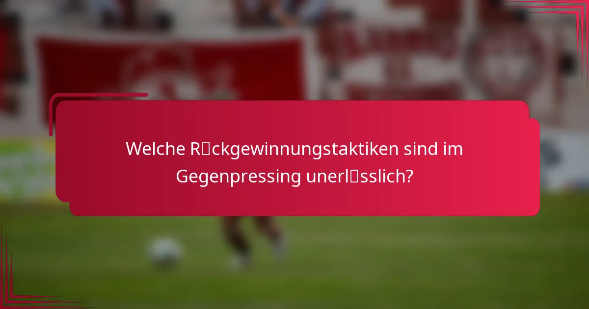Welche Rückgewinnungstaktiken sind im Gegenpressing unerlässlich?
