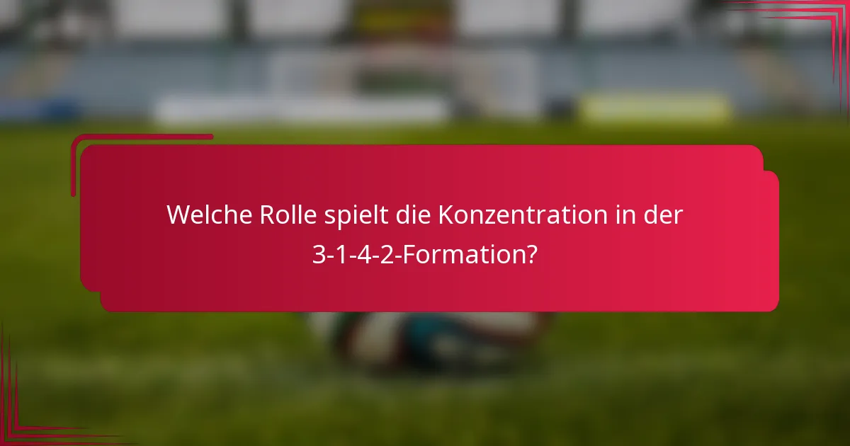 Welche Rolle spielt die Konzentration in der 3-1-4-2-Formation?