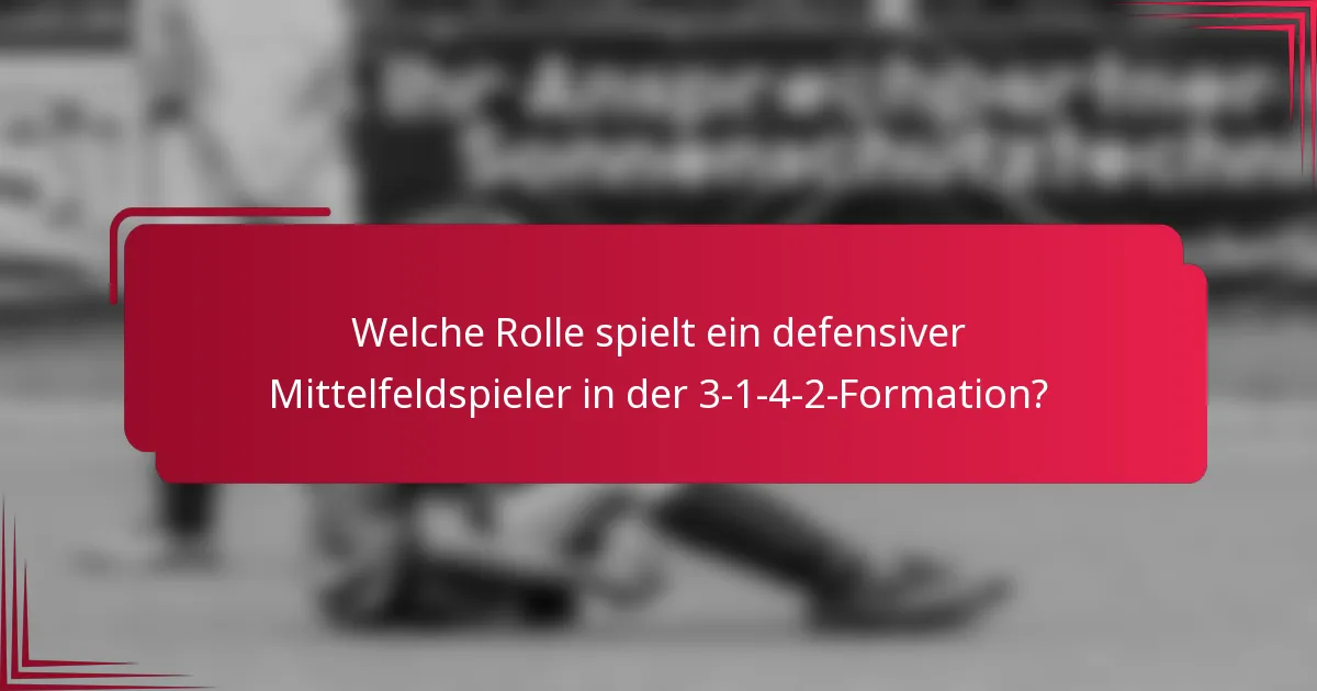 Welche Rolle spielt ein defensiver Mittelfeldspieler in der 3-1-4-2-Formation?
