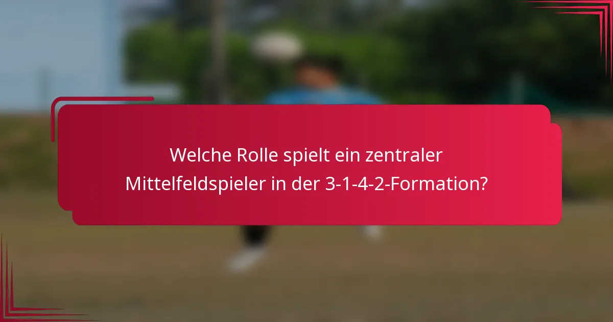 Welche Rolle spielt ein zentraler Mittelfeldspieler in der 3-1-4-2-Formation?