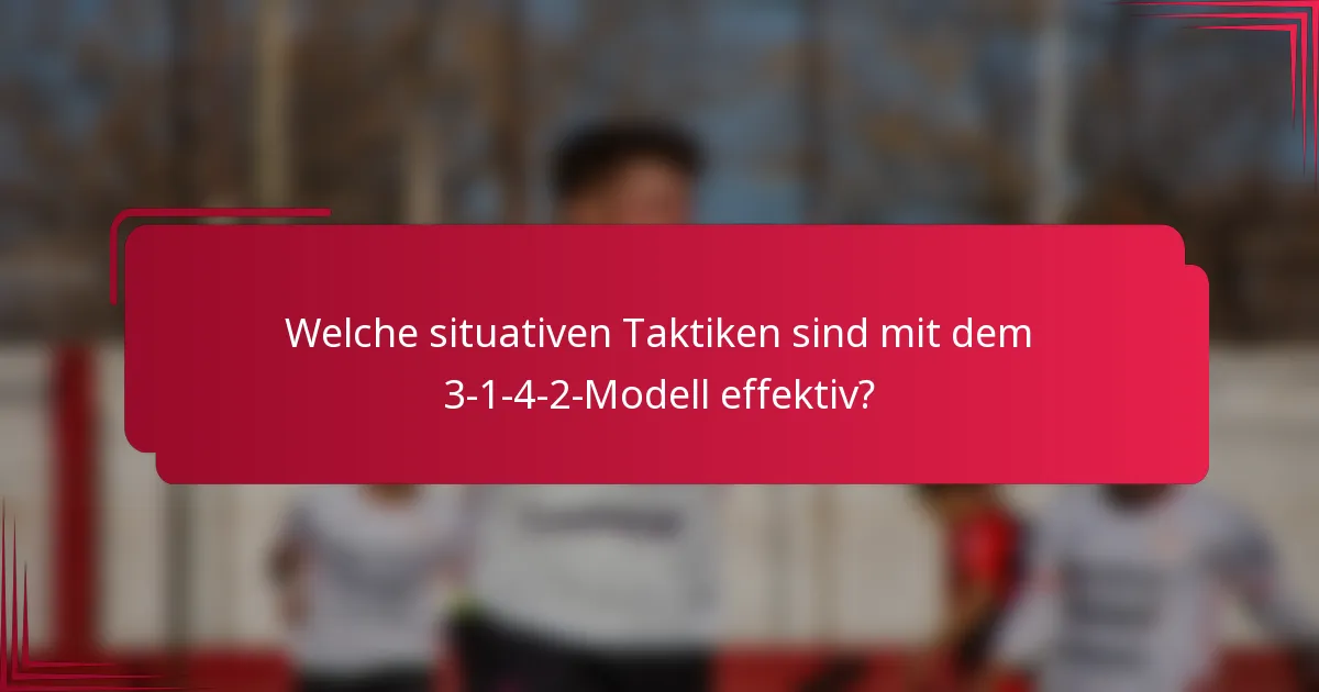 Welche situativen Taktiken sind mit dem 3-1-4-2-Modell effektiv?