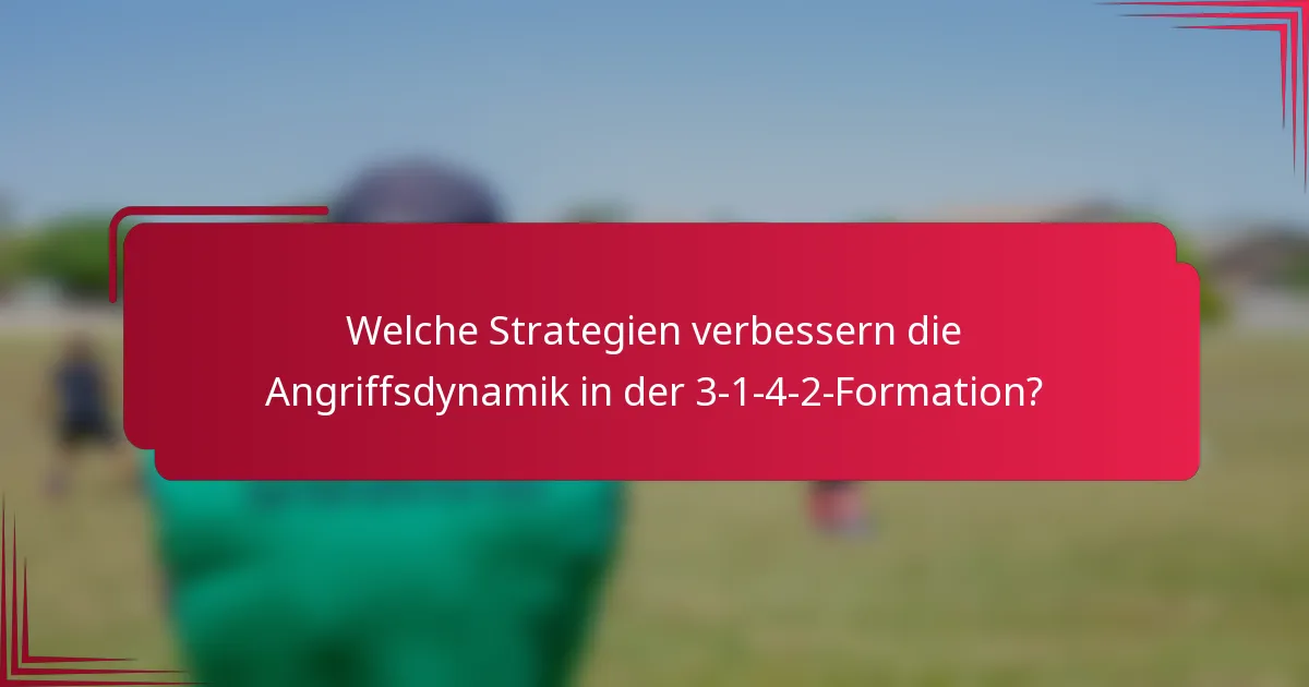 Welche Strategien verbessern die Angriffsdynamik in der 3-1-4-2-Formation?