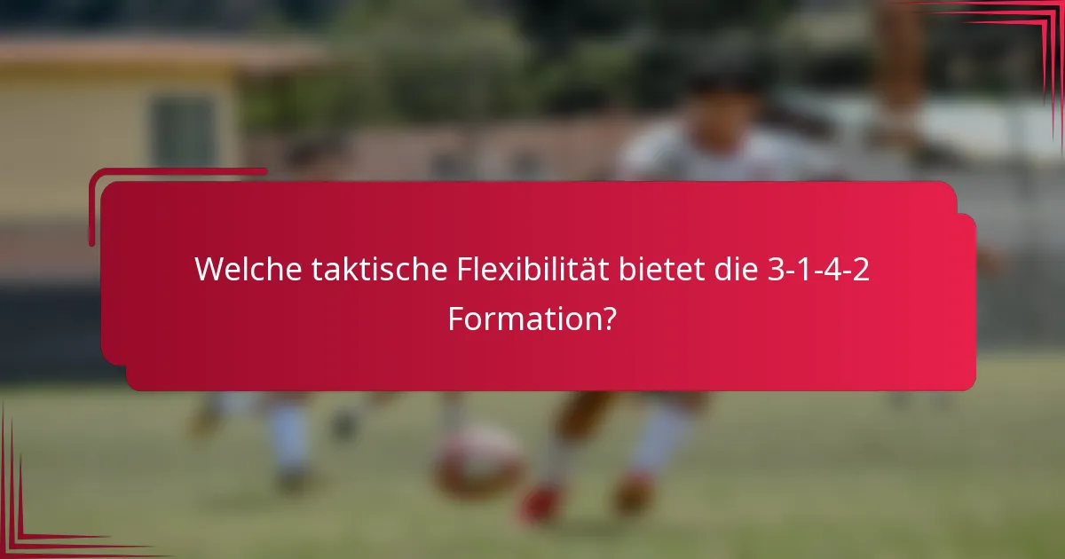 Welche taktische Flexibilität bietet die 3-1-4-2 Formation?