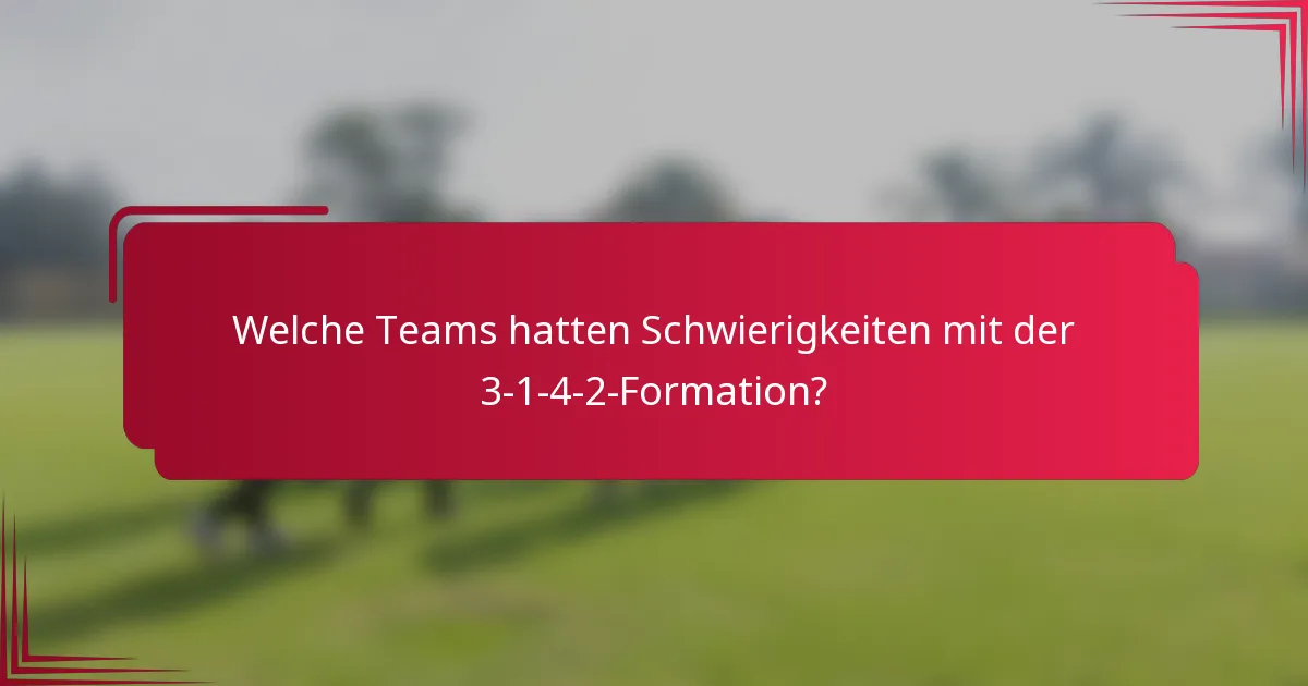 Welche Teams hatten Schwierigkeiten mit der 3-1-4-2-Formation?