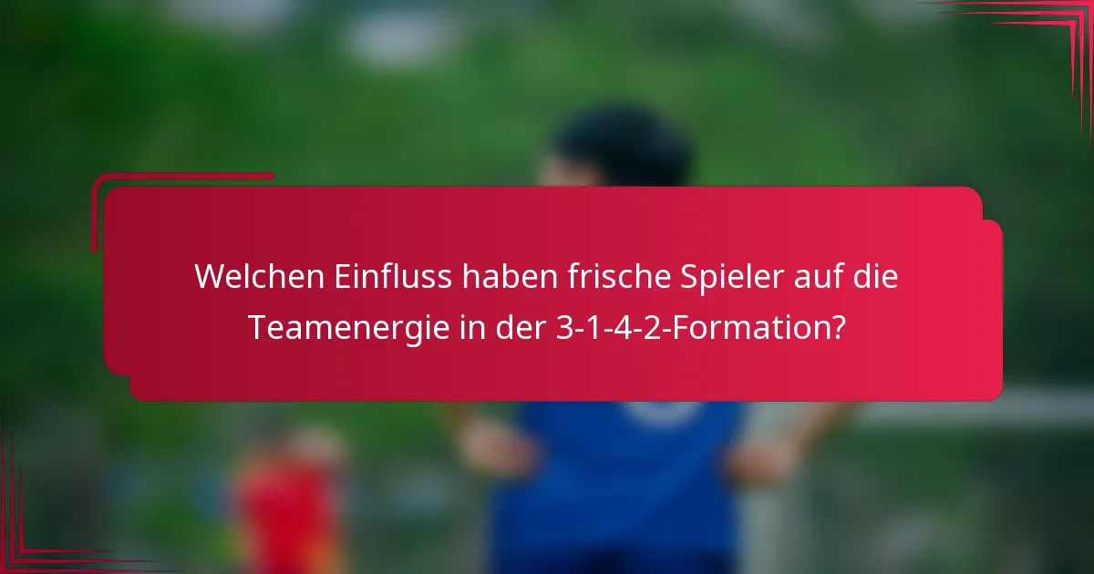 Welchen Einfluss haben frische Spieler auf die Teamenergie in der 3-1-4-2-Formation?