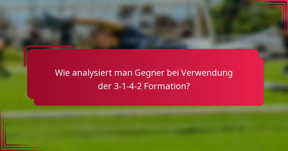 Wie analysiert man Gegner bei Verwendung der 3-1-4-2 Formation?