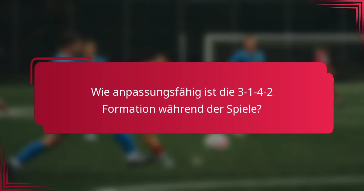 Wie anpassungsfähig ist die 3-1-4-2 Formation während der Spiele?