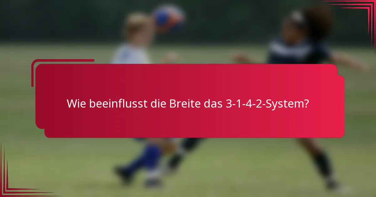 Wie beeinflusst die Breite das 3-1-4-2-System?