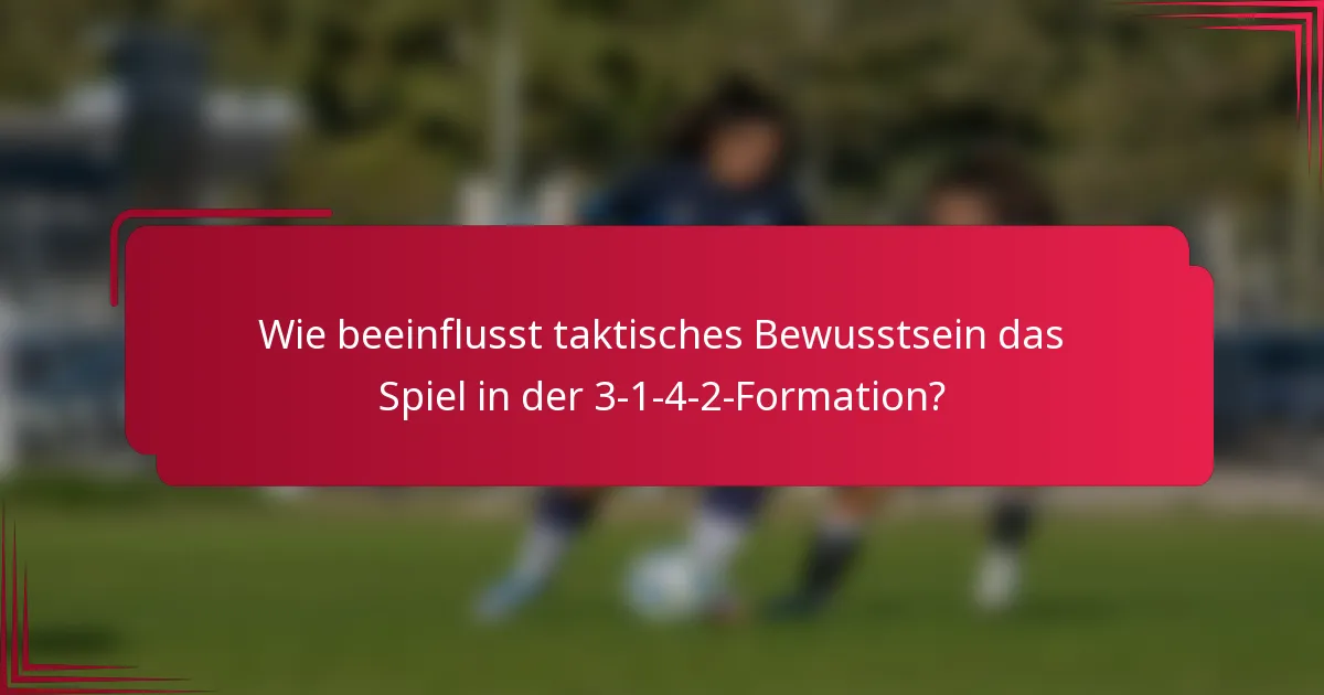 Wie beeinflusst taktisches Bewusstsein das Spiel in der 3-1-4-2-Formation?