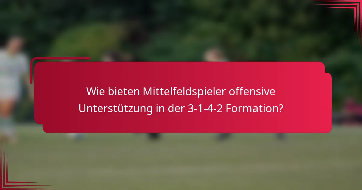Wie bieten Mittelfeldspieler offensive Unterstützung in der 3-1-4-2 Formation?