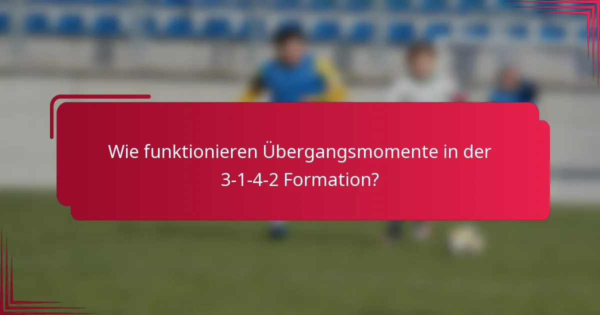 Wie funktionieren Übergangsmomente in der 3-1-4-2 Formation?
